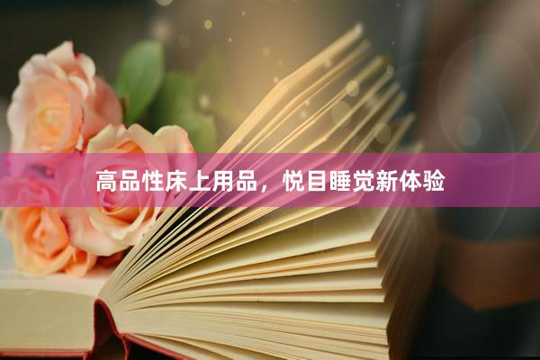 高品性床上用品，悦目睡觉新体验